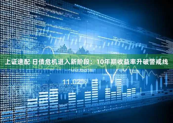上证速配 日债危机进入新阶段：10年期收益率升破警戒线