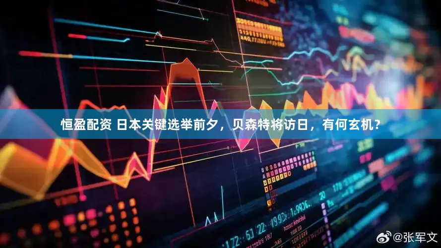 恒盈配资 日本关键选举前夕，贝森特将访日，有何玄机？